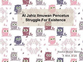 Al Jahiz Ilmuwan Pencetus
Struggle For Existence
Nadia Muna Salma
X MIA 3/ 25
 
