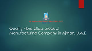 Quality Fibre Glass product
Manufacturing Company in Ajman, U.A.E
 