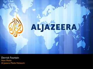 Derrick Fountain
New Media
Al Jazeera Media Network
 