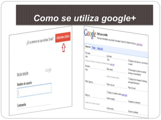 Como se utiliza google+
 