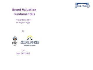Brand Valuation
Fundamentals
Presentation by
Dr Rajesh Ingle
At
UWI
O
On
Sept 26th 2015
 