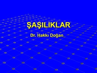 ŞAŞILIKLAR
Dr. Hakkı Doğan
 