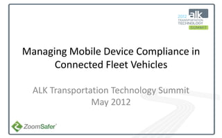 Managing Mobile Device Compliance in
         Connected Fleet Vehicles

         ALK Transportation Technology Summit
                       May 2012
Insert Your Logo
Here on the Slide
    Master
 