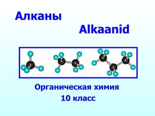 Алканы
           Alkaanid



  Органическая химия
       10 класс
 