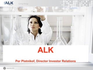 ALK
                     Per Plotnikof, Director Investor Relations

1   September 2011
 