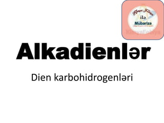 Alkadienlər
Dien karbohidrogenləri
 