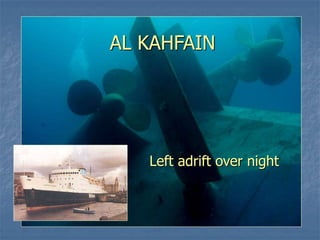 AL KAHFAIN
Left adrift over night
 