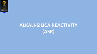 ALKALI-SILICA REACTIVITY
(ASR)
 