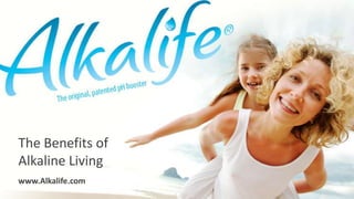 The Benefits of
Alkaline Living
www.Alkalife.com
 