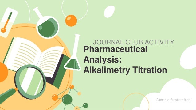 Pharmaceutical
Analysis:
Alkalimetry Titration
Alternate Presentations
JOURNAL CLUB ACTIVITY
 