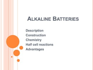 Alkaline Batteries Description Construction Chemistry Half cell reactions Advantages 