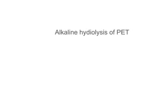Alkaline hydiolysis of PET
 
