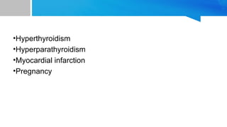 •Hyperthyroidism
•Hyperparathyroidism
•Myocardial infarction
•Pregnancy
 