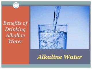 Benefits of
Drinking
Alkaline
Water
 