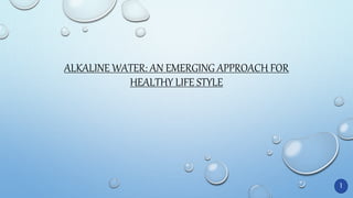 ALKALINE WATER: AN EMERGING APPROACH FOR
HEALTHY LIFE STYLE
1
 