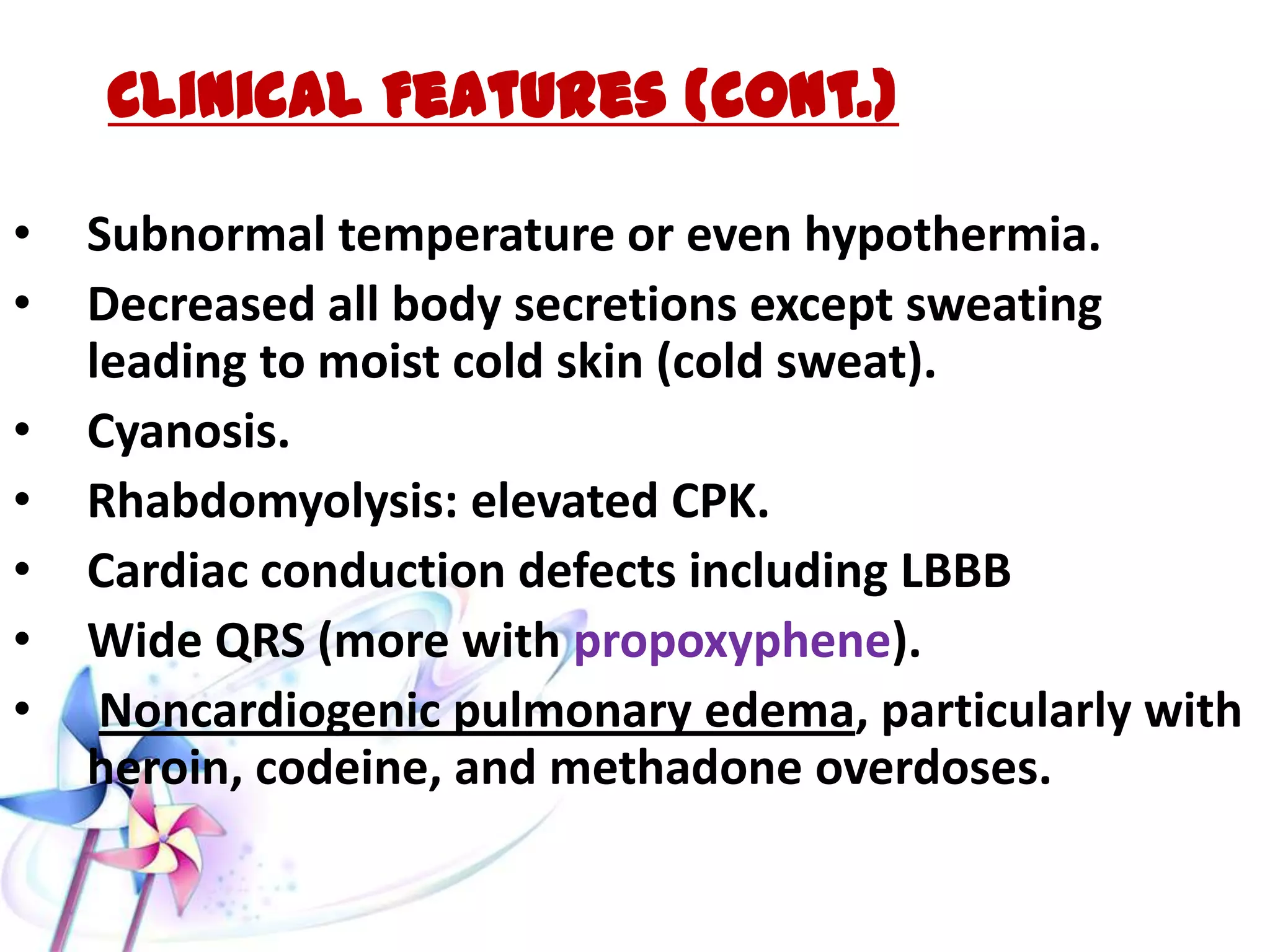 Clinical Manifestations
• TRIAD (TOXIDROMES):
1- pin-point pupil
2- respiratory depression: slowing or
irregularity of respiratory rate (not on the depth) due to
direct effect on respiratory center.
3- coma.
 