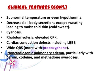 Clinical Manifestations
• TRIAD (TOXIDROMES):
1- pin-point pupil
2- respiratory depression: slowing or
irregularity of respiratory rate (not on the depth) due to
direct effect on respiratory center.
3- coma.
 
