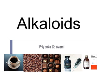Alkaloids
Priyanka Goswami

 