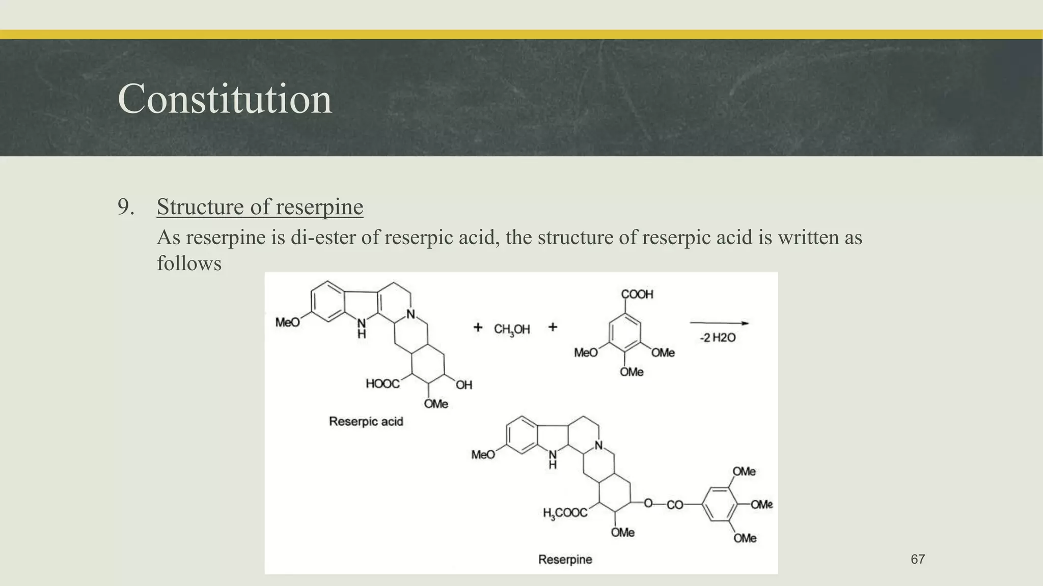 Constitution
9. Structure of reserpine
As reserpine is di-ester of reserpic acid, the structure of reserpic acid is written as
follows
67
 