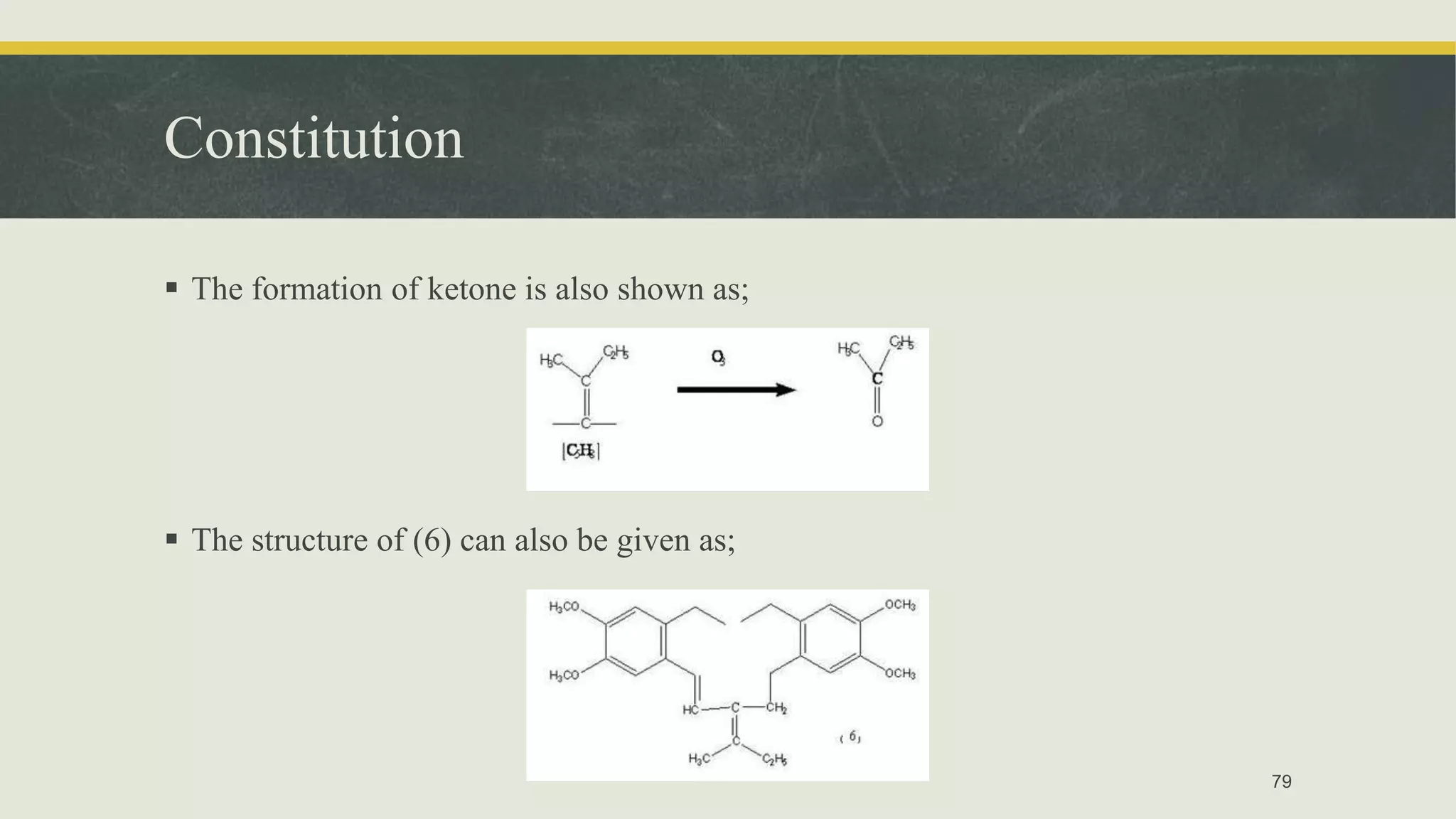 Constitution
 The formation of ketone is also shown as;
 The structure of (6) can also be given as;
79
 