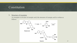Constitution
9. Structure of reserpine
As reserpine is di-ester of reserpic acid, the structure of reserpic acid is written as
follows
67
 