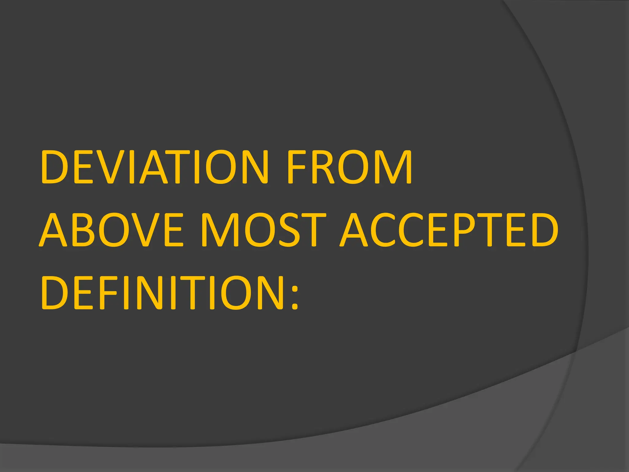 DEVIATION FROM
ABOVE MOST ACCEPTED
DEFINITION:
 