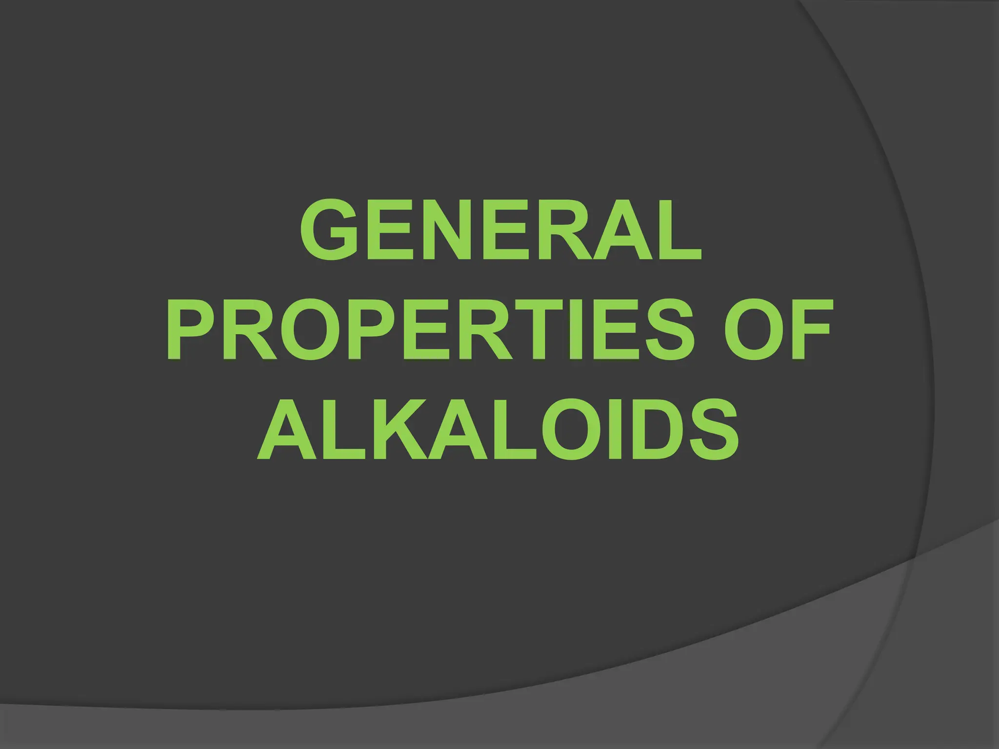 GENERAL
PROPERTIES OF
ALKALOIDS
 
