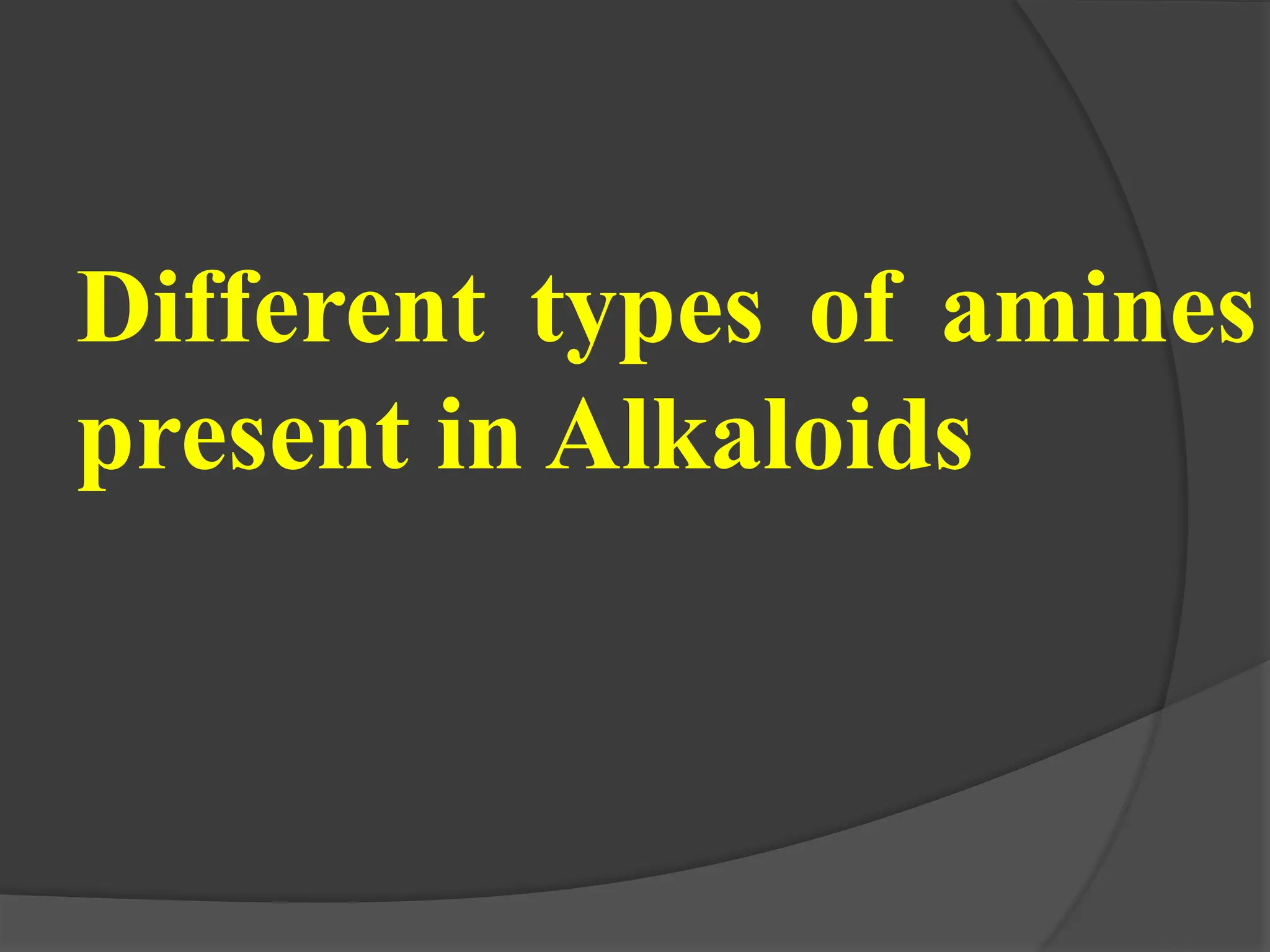 Different types of amines
present in Alkaloids
 