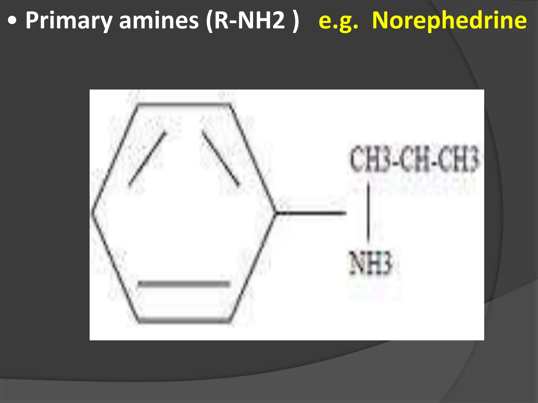 • Primary amines (R-NH2 ) e.g. Norephedrine
 