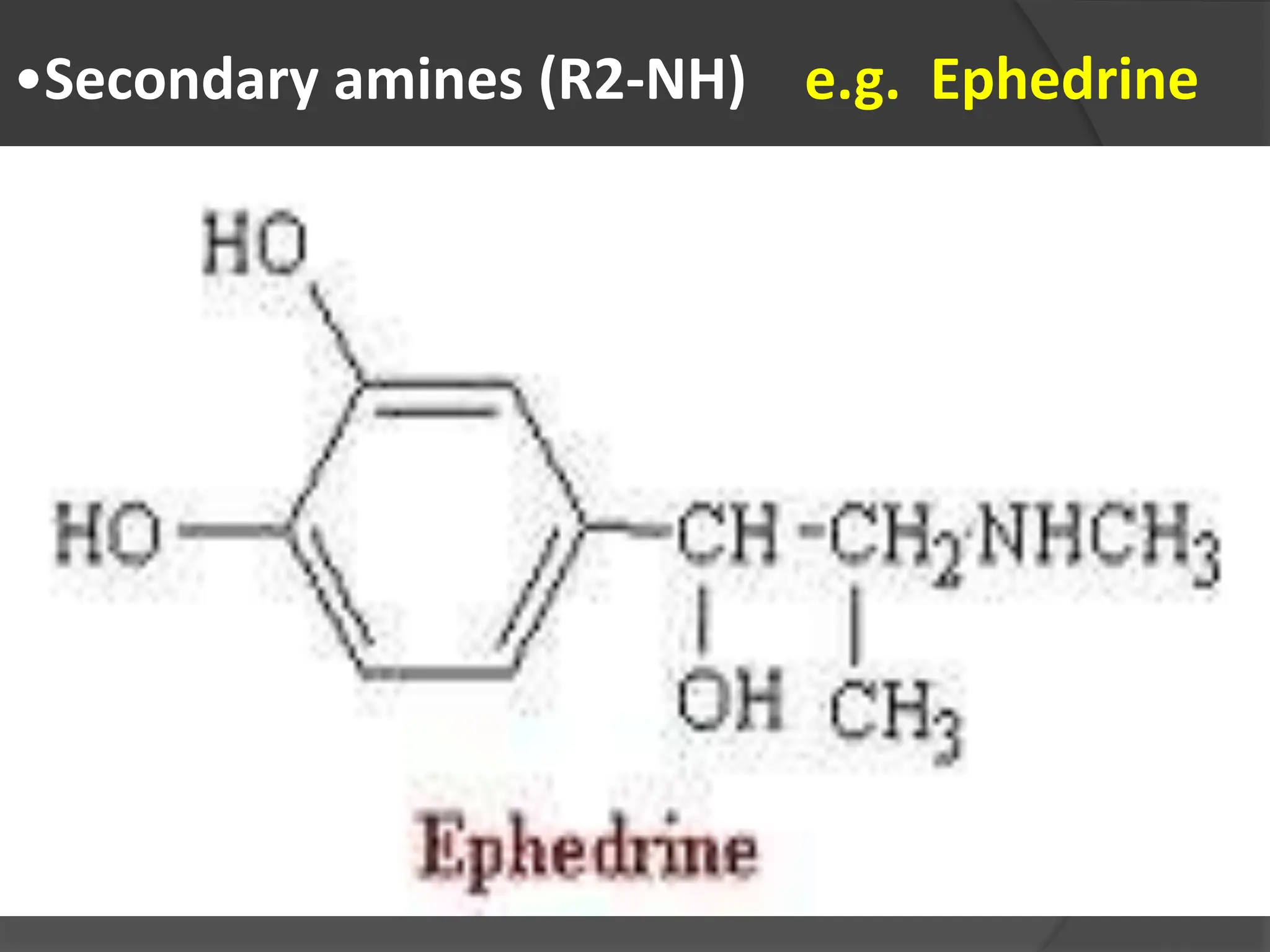 •Secondary amines (R2-NH) e.g. Ephedrine
 