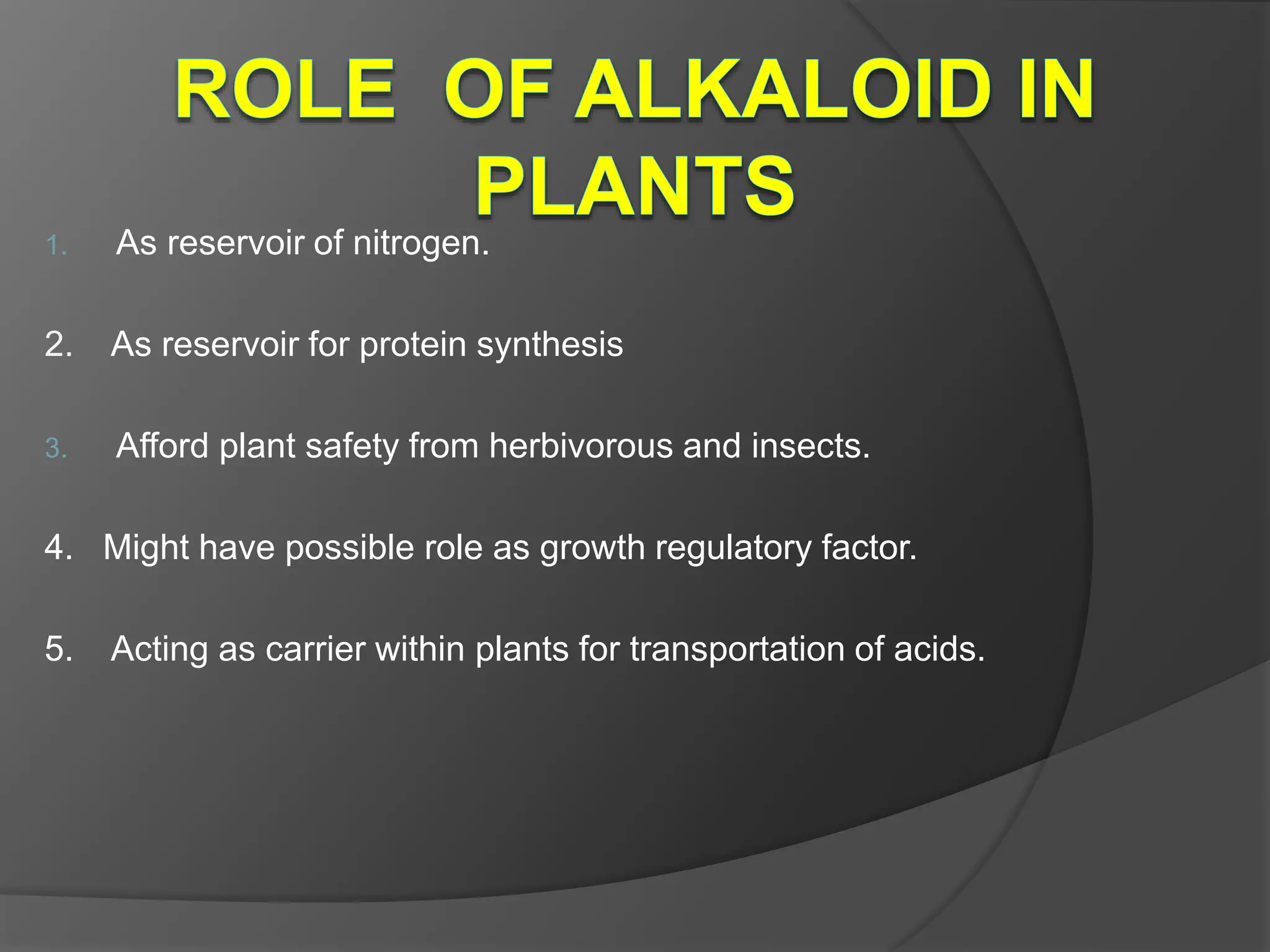 1. As reservoir of nitrogen.
2. As reservoir for protein synthesis
3. Afford plant safety from herbivorous and insects.
4. Might have possible role as growth regulatory factor.
5. Acting as carrier within plants for transportation of acids.
 