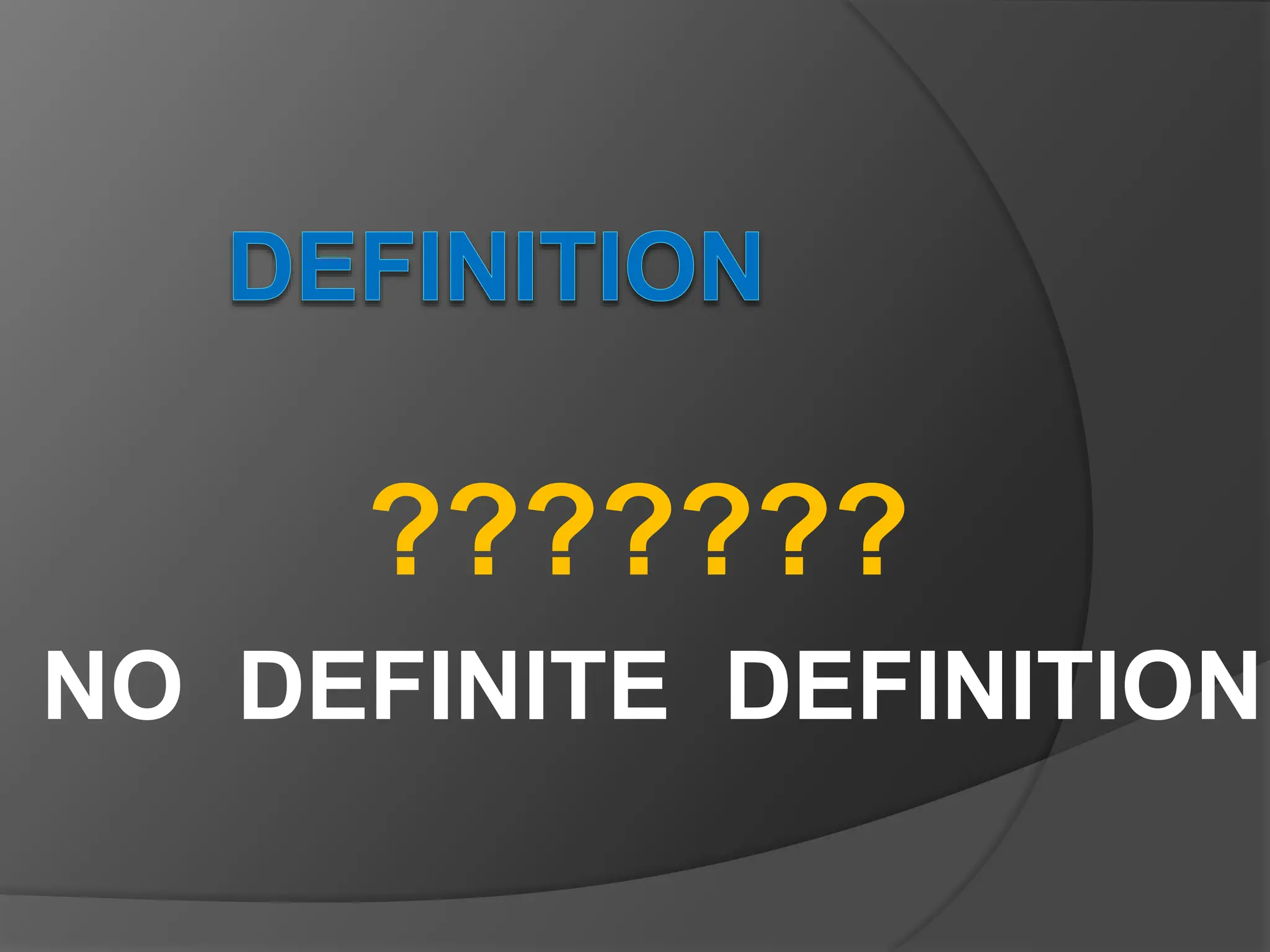 ???????
NO DEFINITE DEFINITION
 