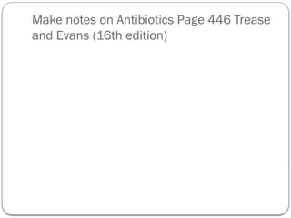 Make notes on Antibiotics Page 446 Trease
and Evans (16th edition)
 