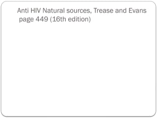 Anti HIV Natural sources, Trease and Evans
page 449 (16th edition)
 