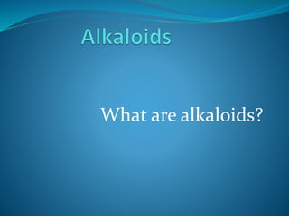 What are alkaloids?
 
