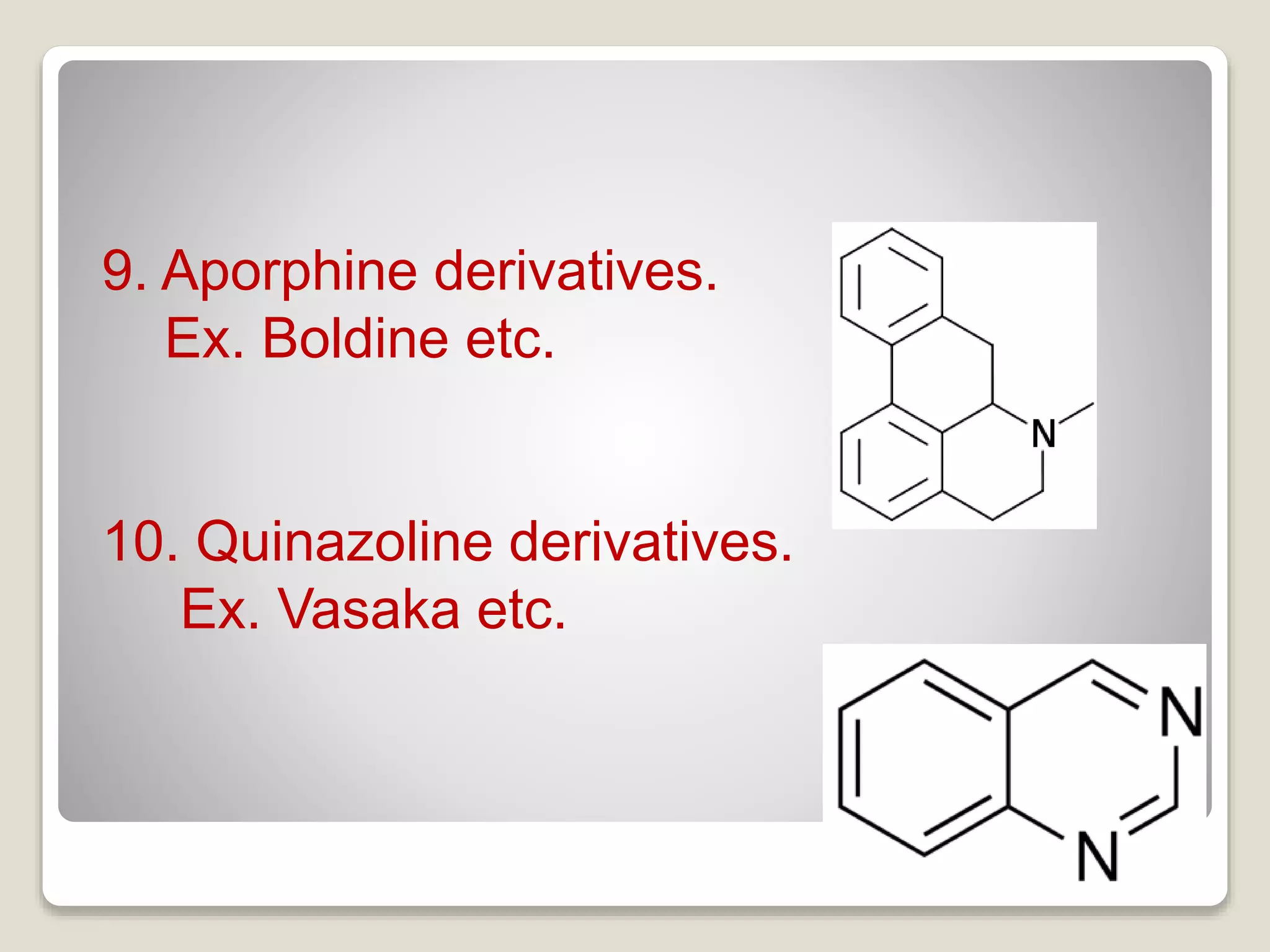9. Aporphine derivatives.
Ex. Boldine etc.
10. Quinazoline derivatives.
Ex. Vasaka etc.
 
