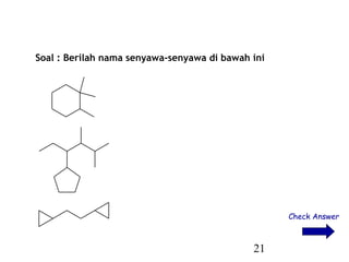 21
Soal : Berilah nama senyawa-senyawa di bawah ini
Check Answer
 