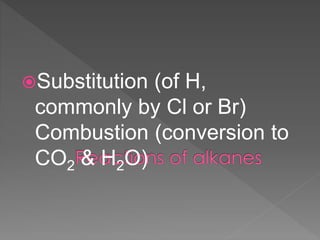 Substitution (of H,
commonly by Cl or Br)
Combustion (conversion to
CO2 & H2O)
 