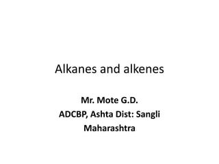 Alkanes and alkenes
Mr. Mote G.D.
ADCBP, Ashta Dist: Sangli
Maharashtra
 