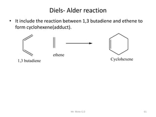 Diels- Alder reaction
• It include the reaction between 1,3 butadiene and ethene to
form cyclohexene(adduct).
1,3 butadiene
ethene
Cyclohexene
61Mr. Mote G.D
 