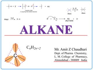 Mr. Amit Z Chaudhari
Dept. of Pharma Chemistry,
L. M. College of Pharmacy,
Ahmedabad - 380009 India
ALKANE
 
