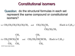 Constitutional isomers
Question: do the structural formulas in each set
represent the same compound or constitutional
isomers?

 