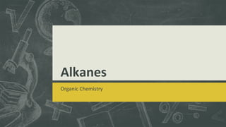 Alkanes
Organic Chemistry
 