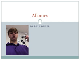 Alkanes
BY REID WEBER

 