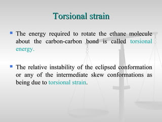 Torsional strainTorsional strain
 The energy required to rotate the ethane moleculeThe energy required to rotate the etha...