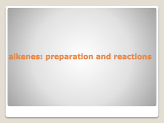 alkenes: preparation and reactions
 