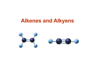 Alkenes and Alkyens
 