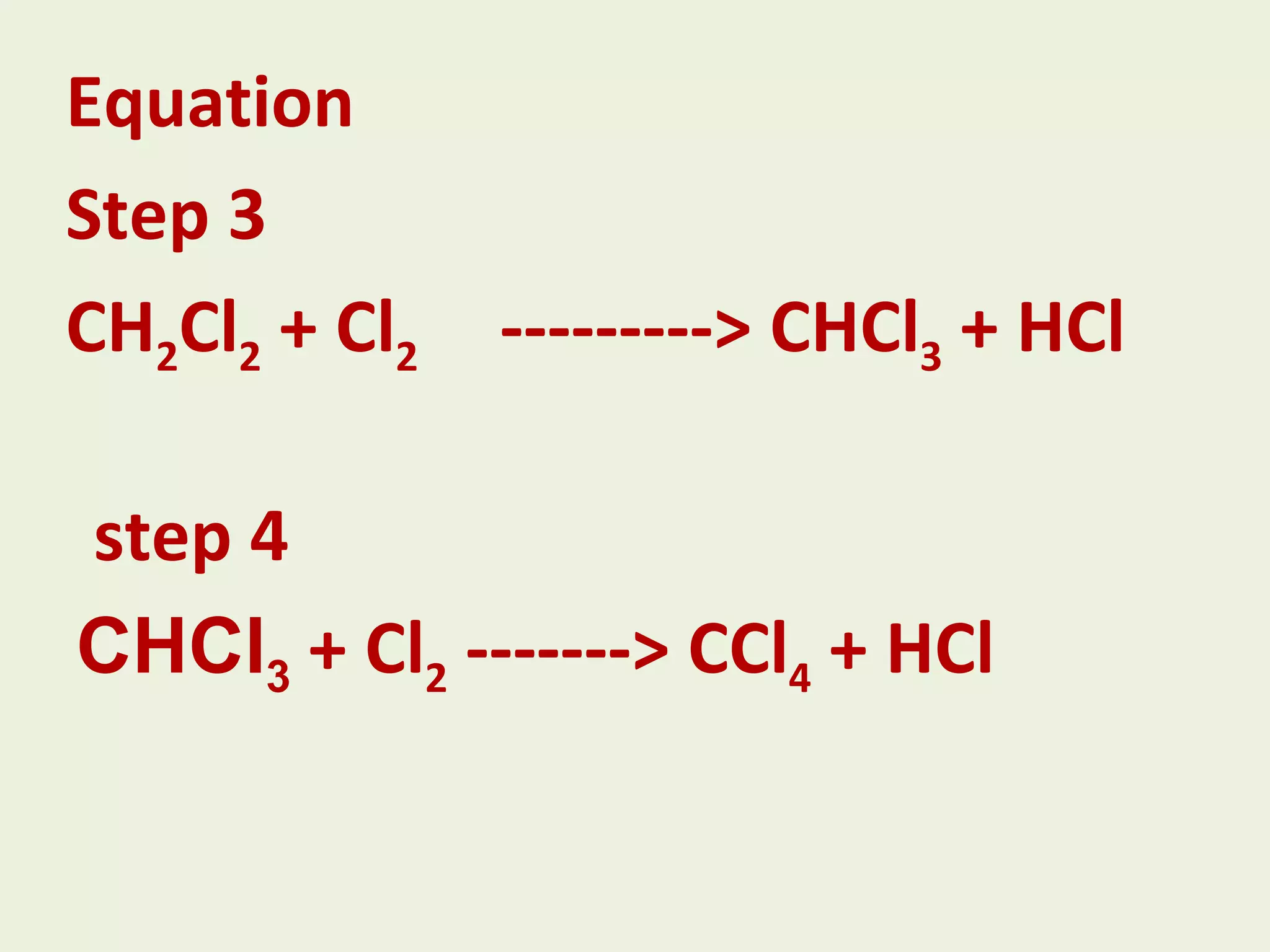 Equation Step 3 CH 2 Cl 2 + Cl 2 ---------> CHCl 3 + HCl step 4 CHCl 3 + Cl 2 -------> CCl 4 + HCl