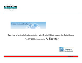 Overview of a simple Implementation with Oracle E-Business as the Data Source

                                ,
                   Feb 27th 2009 Presented by   Al Kannan
 