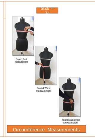 Circumference Measurements
SIZE =
34
Round Bust
measurement
Round Waist
measurement
Round Abdomen
measurement
 